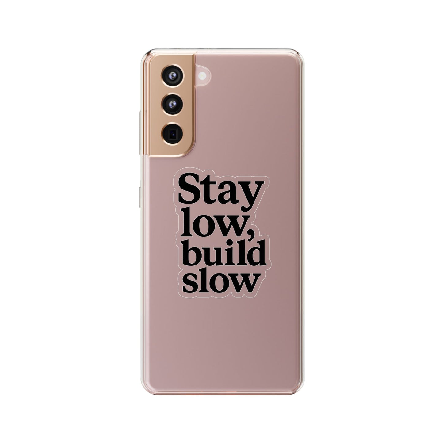 Clear "Stay Low Build Slow" Case - Minimalist Motivational Transparent Cover