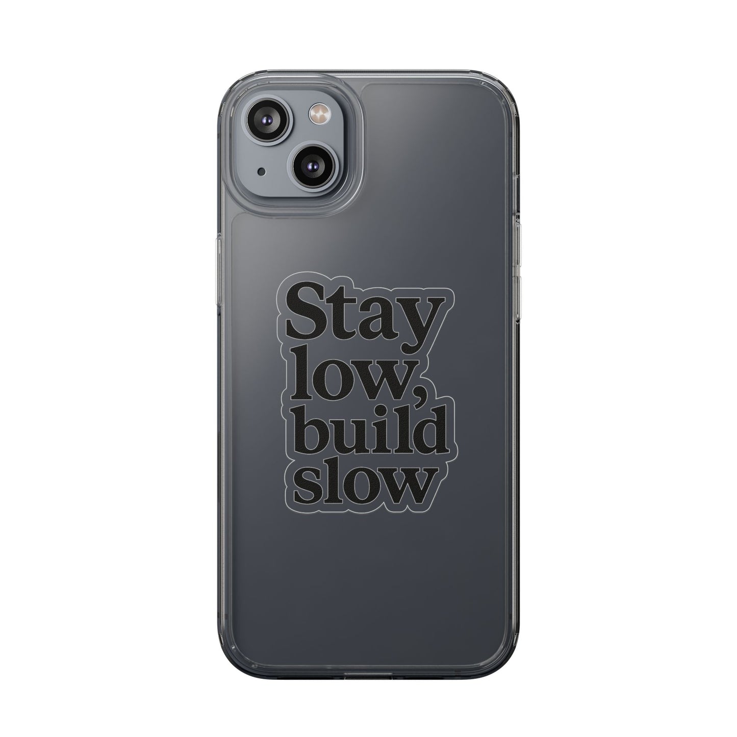 Clear "Stay Low Build Slow" Case - Minimalist Motivational Transparent Cover