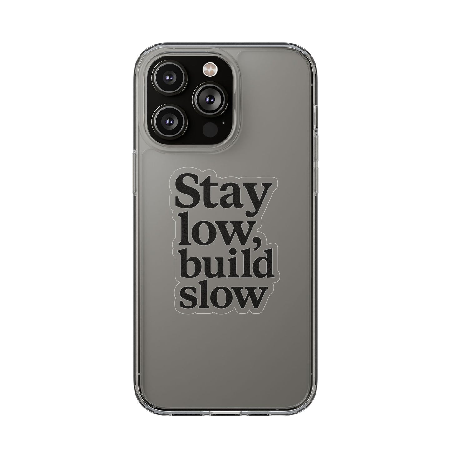 Clear "Stay Low Build Slow" Case - Minimalist Motivational Transparent Cover