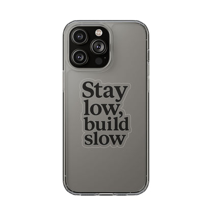 Clear "Stay Low Build Slow" Case - Minimalist Motivational Transparent Cover