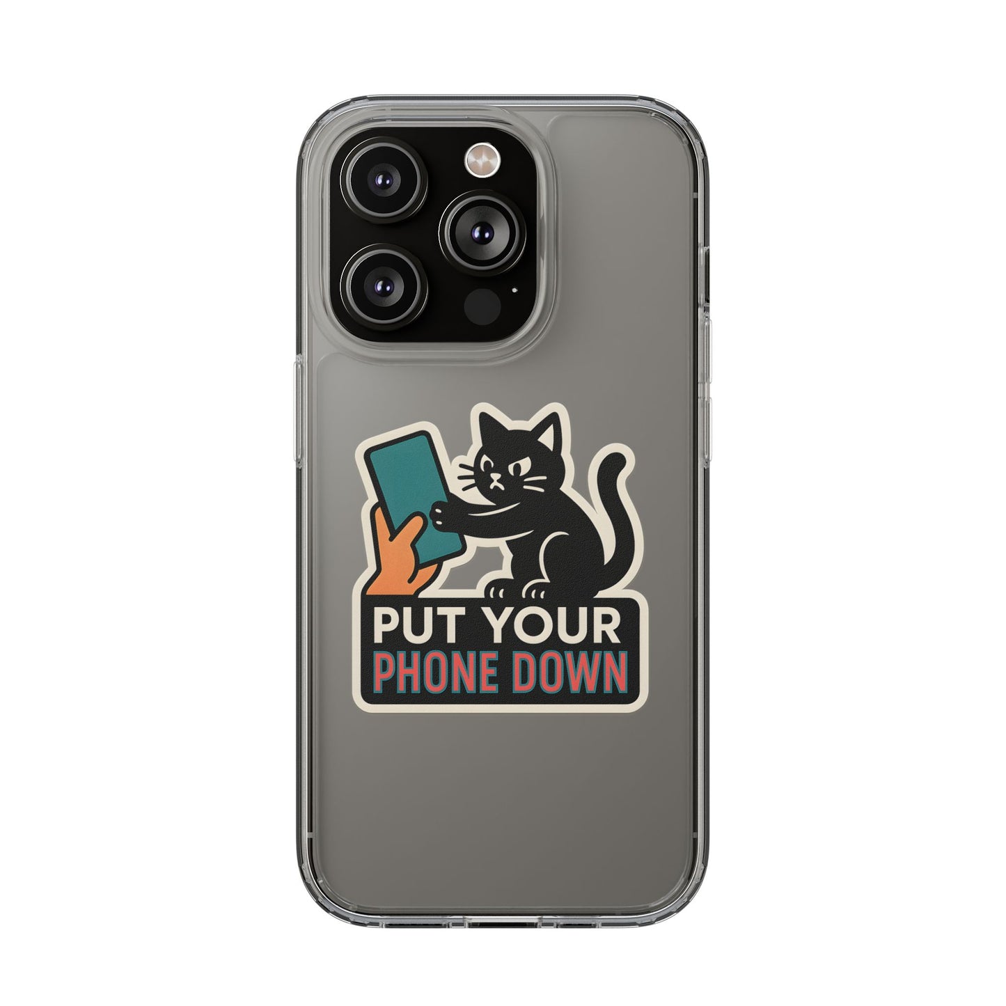 Clear "Put Your Phone Down" Cat Case - Funny Sarcastic Transparent Cover